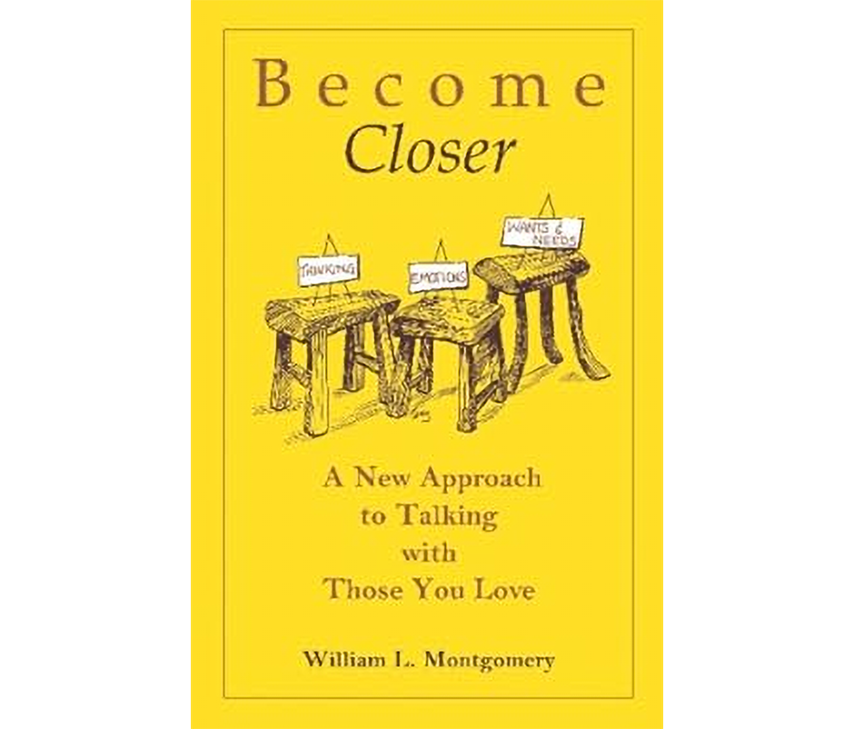 Become Closer, a new approach to talking with those you love. By William Montgomery