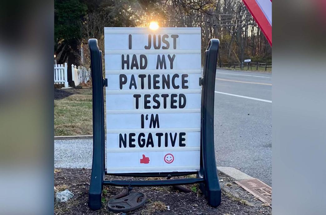 A letterboard on a roadside reads “I just had my patience tested. I’m negative.”